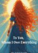 To You, Whom I Owe Everything